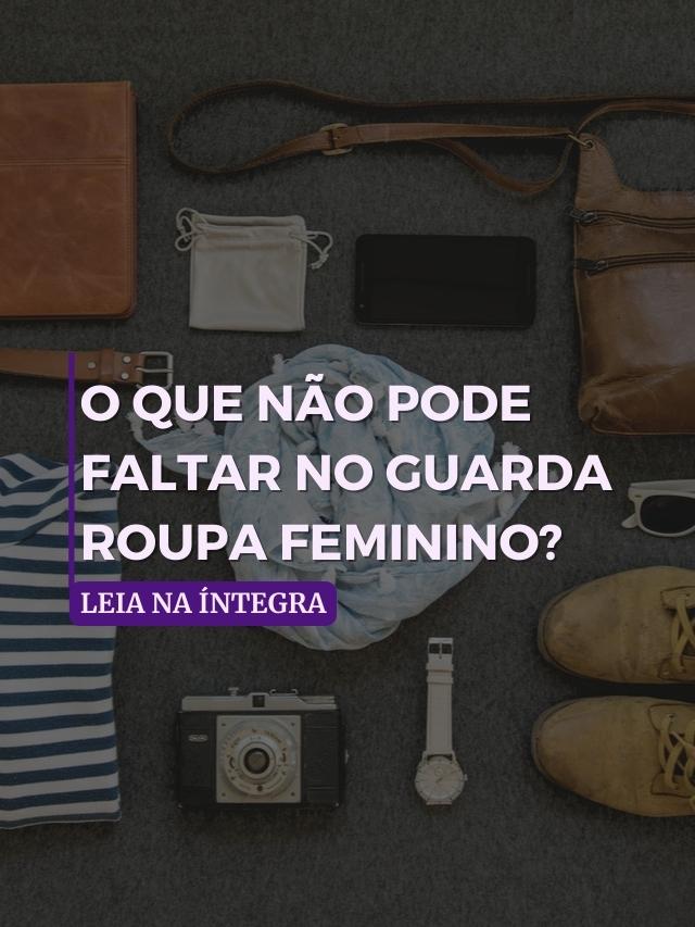 O que não pode faltar no guarda roupa feminino